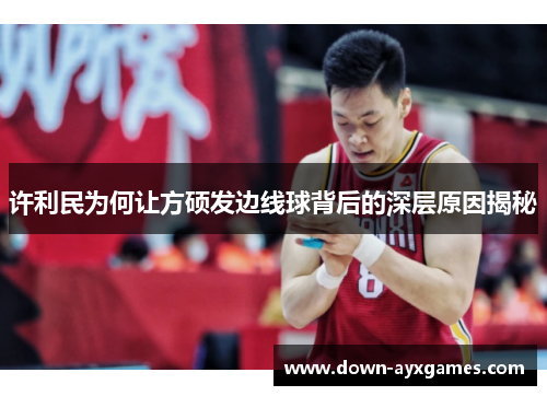 许利民为何让方硕发边线球背后的深层原因揭秘