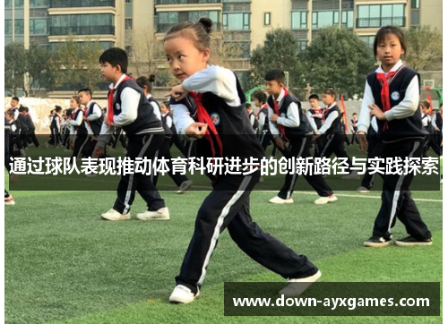 通过球队表现推动体育科研进步的创新路径与实践探索 通过球队表现推动体育科研进步的创新路径与实践探索