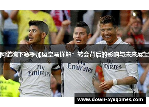 阿诺德下赛季加盟皇马详解:转会背后的影响与未来展望 阿诺德下赛季加盟皇马详解:转会背后的影响与未来展望