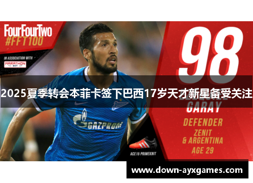 2025夏季转会本菲卡签下巴西17岁天才新星备受关注